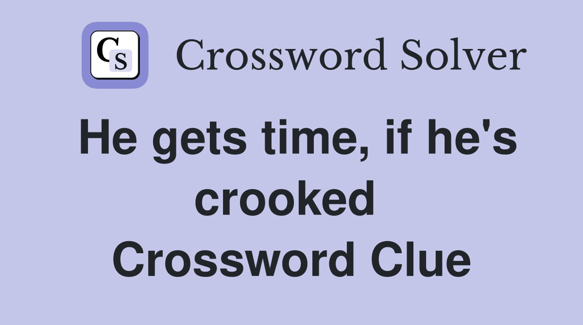He gets time, if he's crooked  Crossword Clue