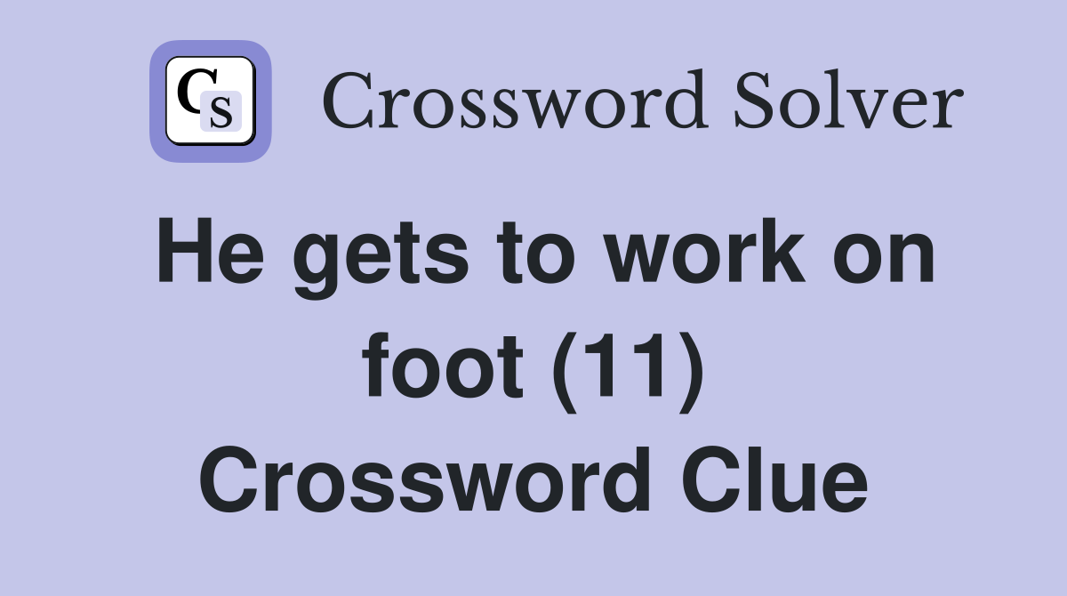 He gets to work on foot (11) Crossword Clue