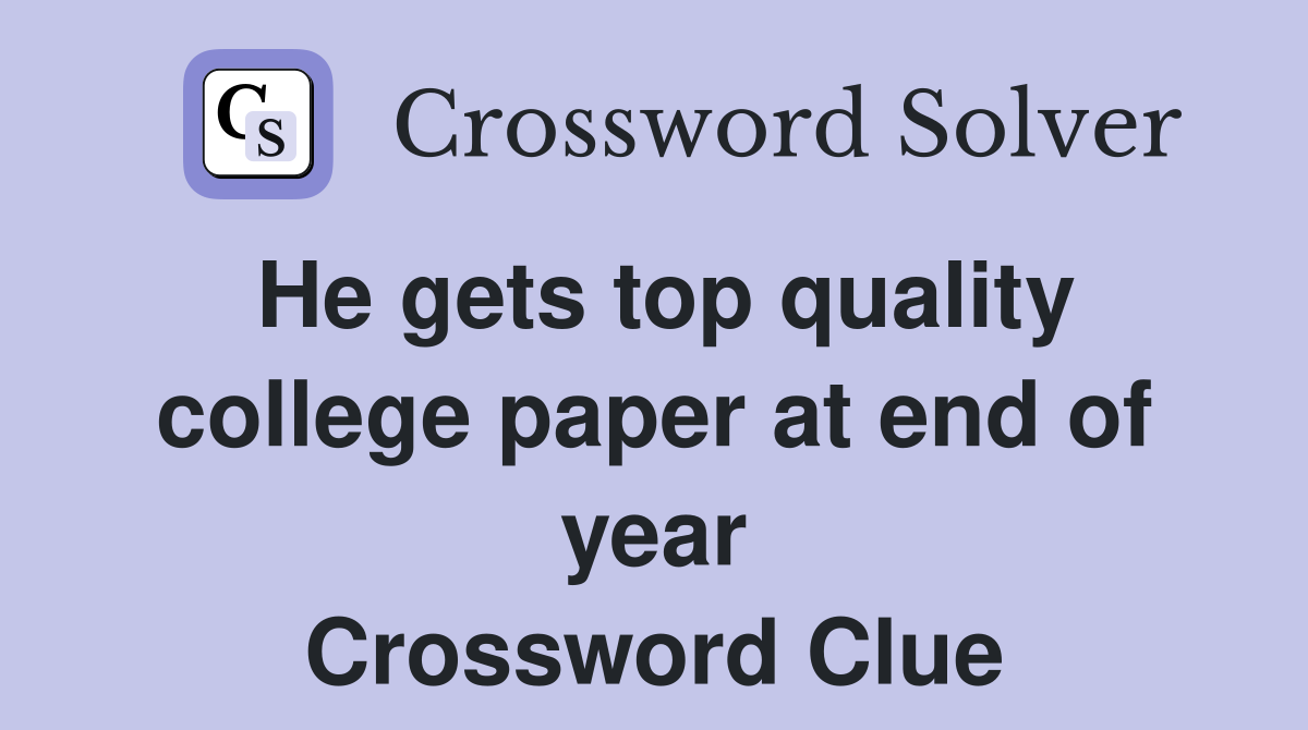 He gets top quality college paper at end of year Crossword Clue