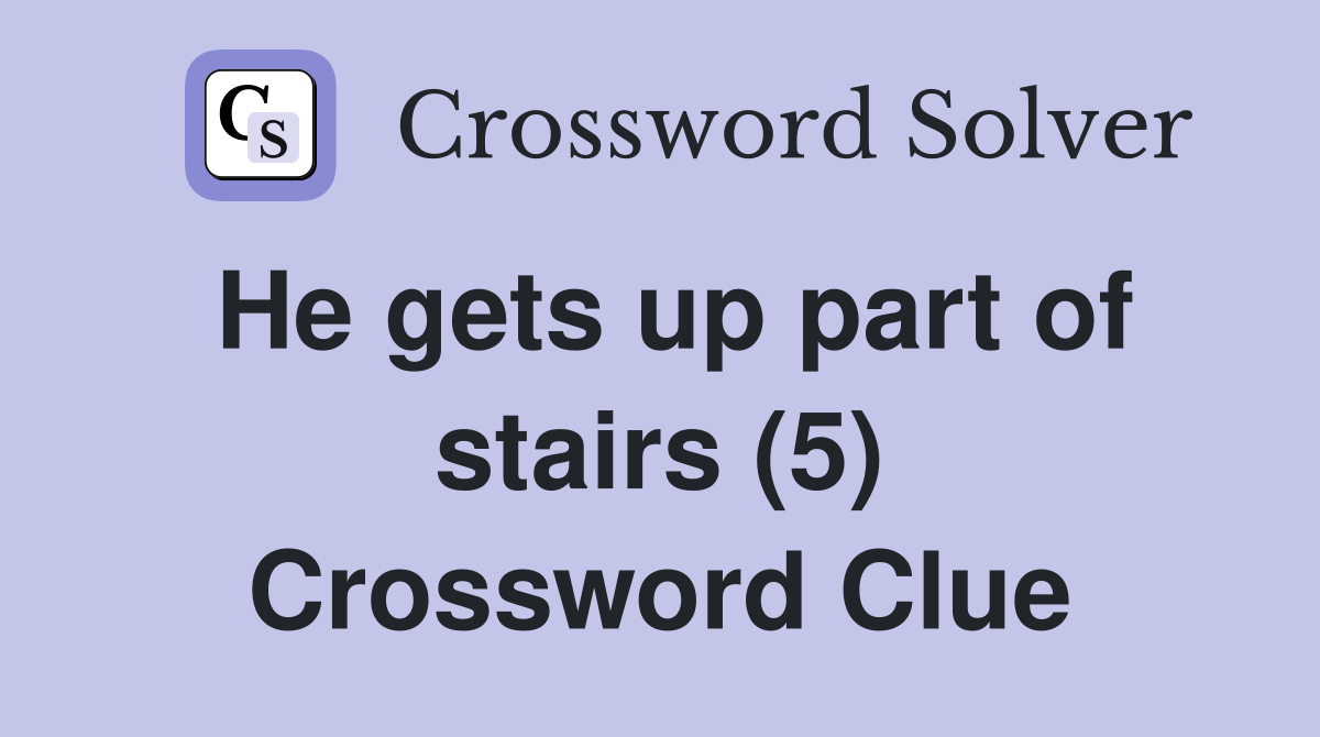 He gets up part of stairs (5) Crossword Clue
