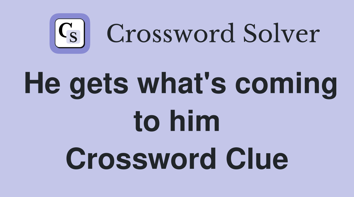 He gets what's coming to him Crossword Clue