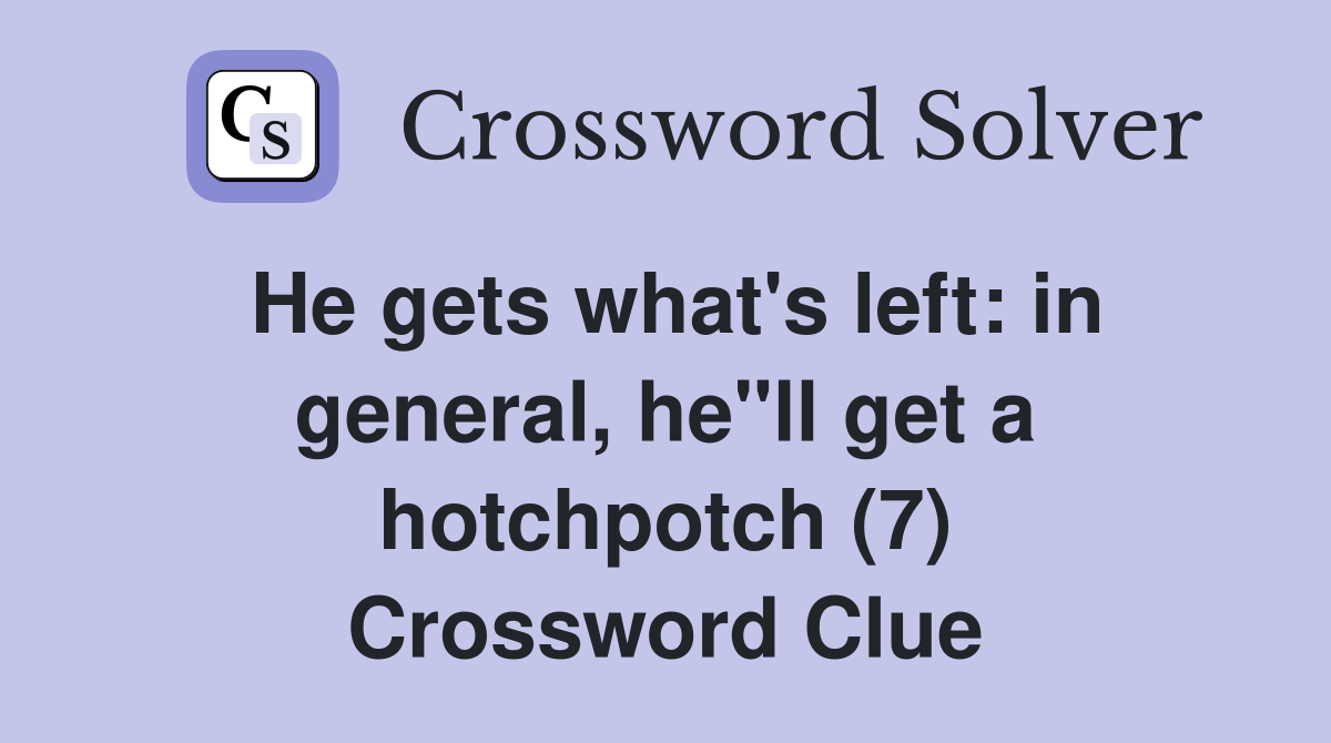 He gets what's left: in general, he"ll get a hotchpotch (7) Crossword Clue