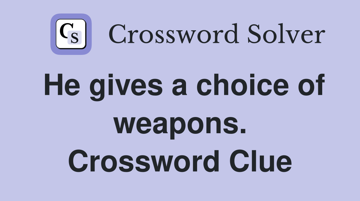 He gives a choice of weapons. Crossword Clue