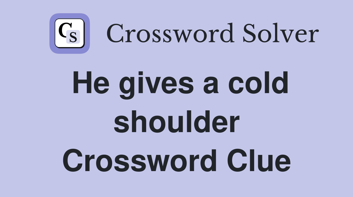 He gives a cold shoulder Crossword Clue