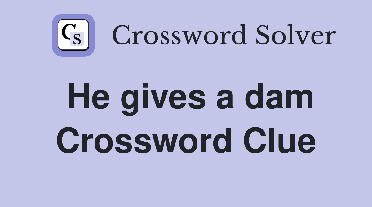 He gives a dam Crossword Clue