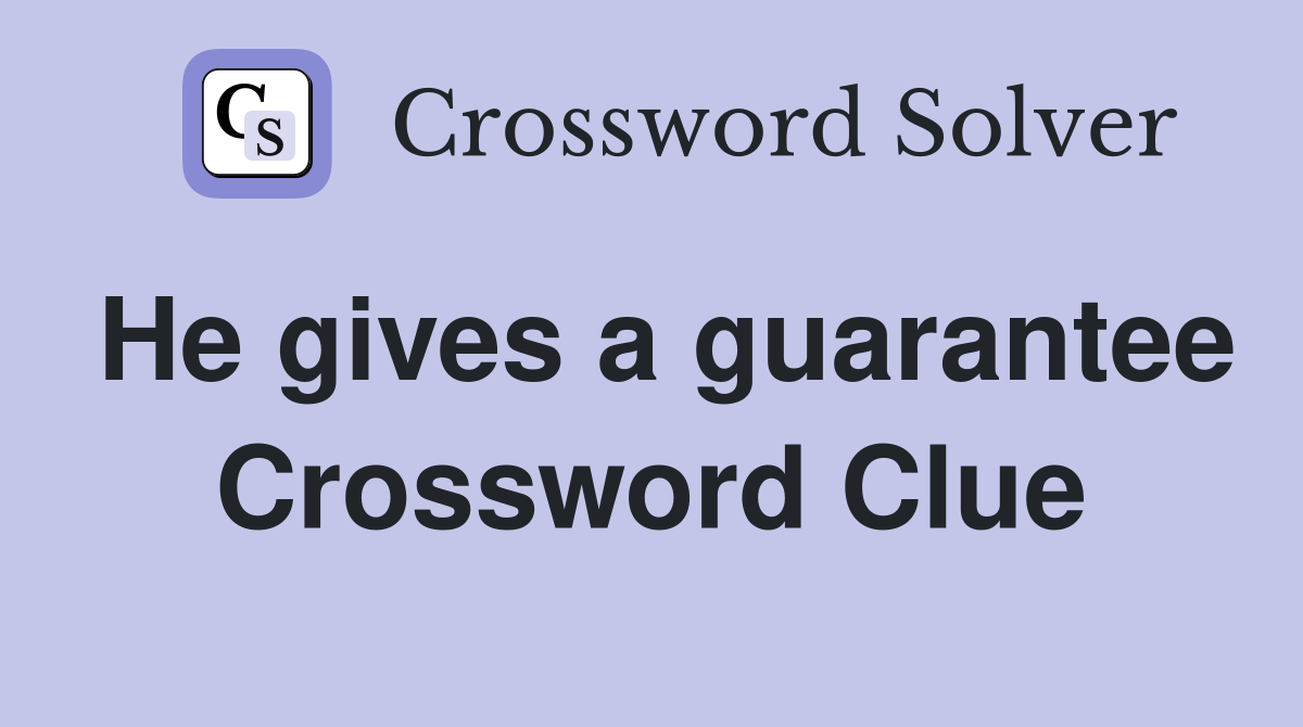 He gives a guarantee Crossword Clue