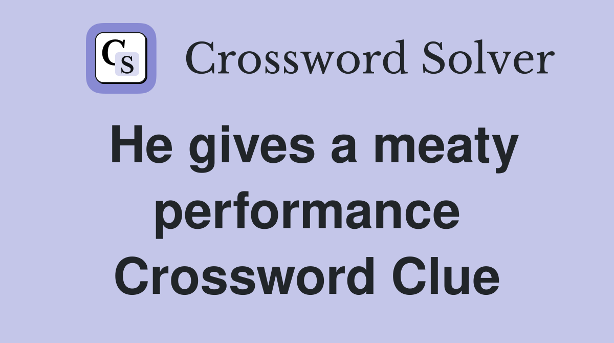 He gives a meaty performance Crossword Clue