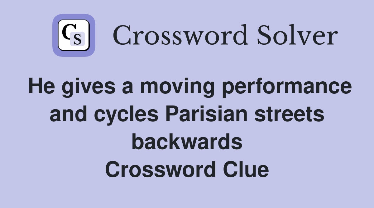 He gives a moving performance and cycles Parisian streets backwards Crossword Clue