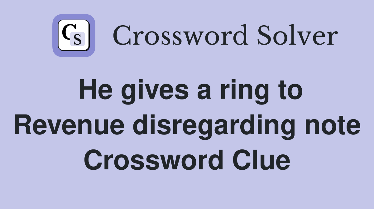 He gives a ring to Revenue disregarding note Crossword Clue