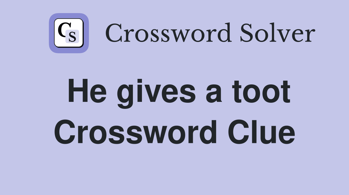 He gives a toot Crossword Clue