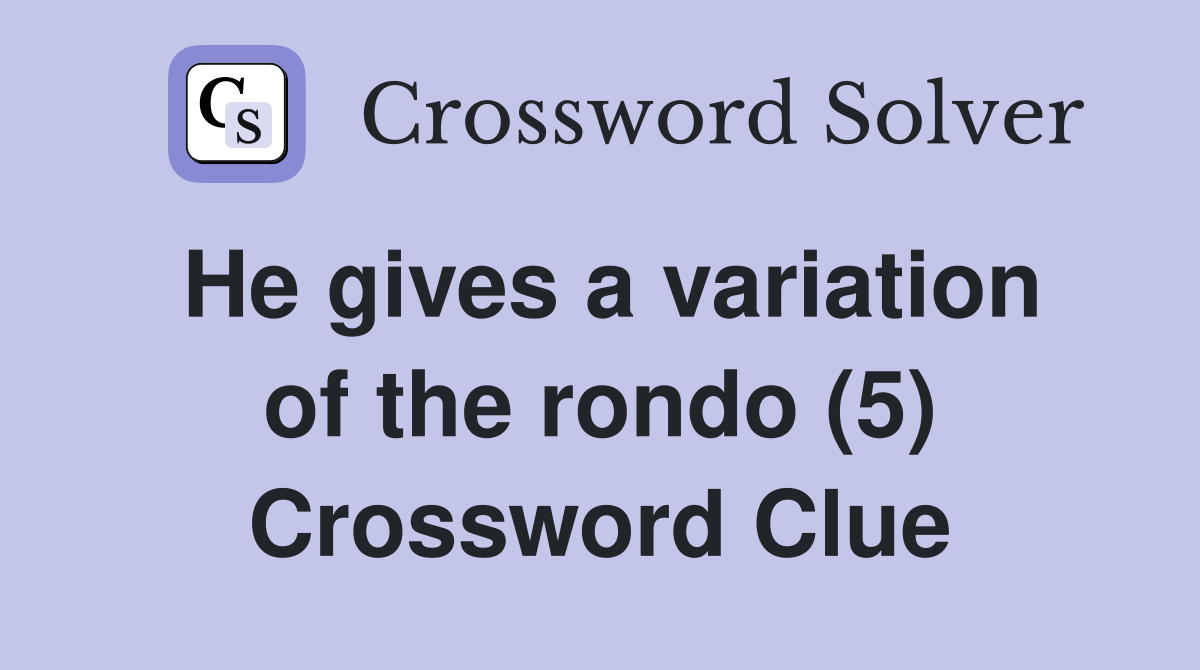 He gives a variation of the rondo (5) Crossword Clue