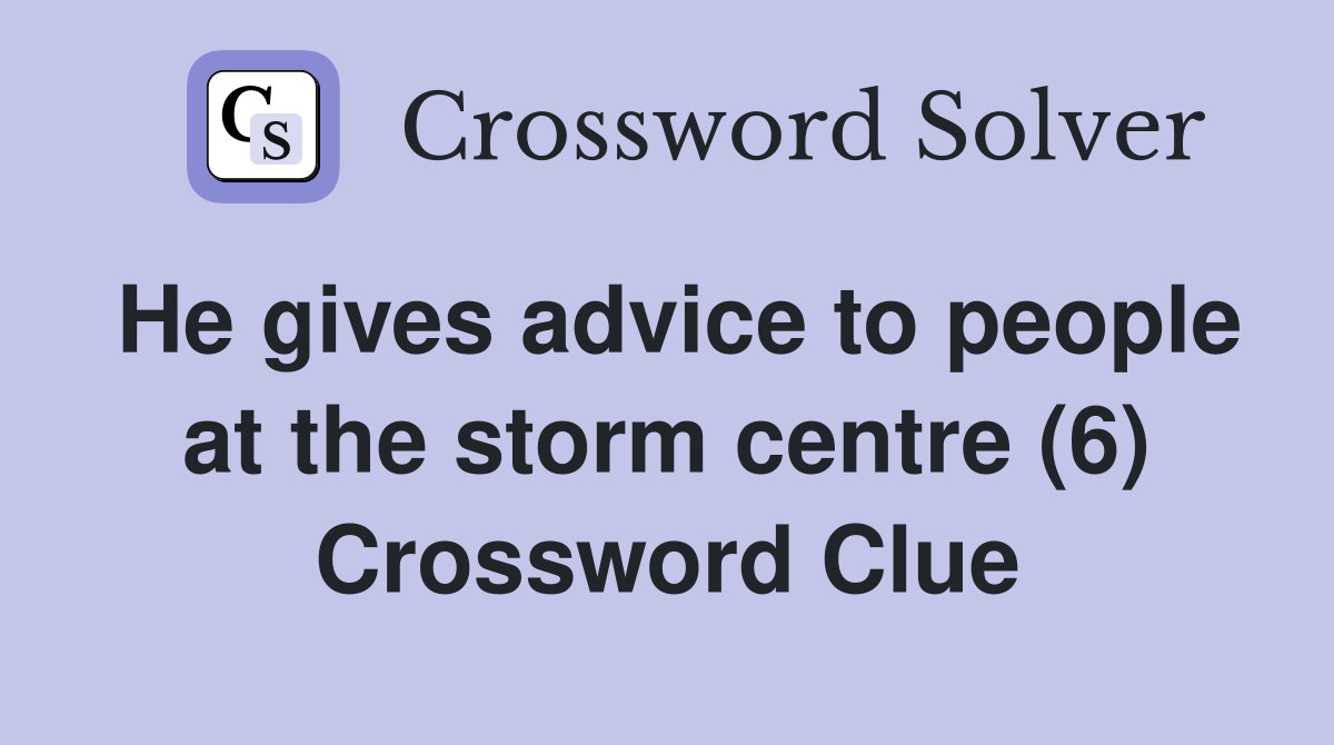 He gives advice to people at the storm centre (6) Crossword Clue