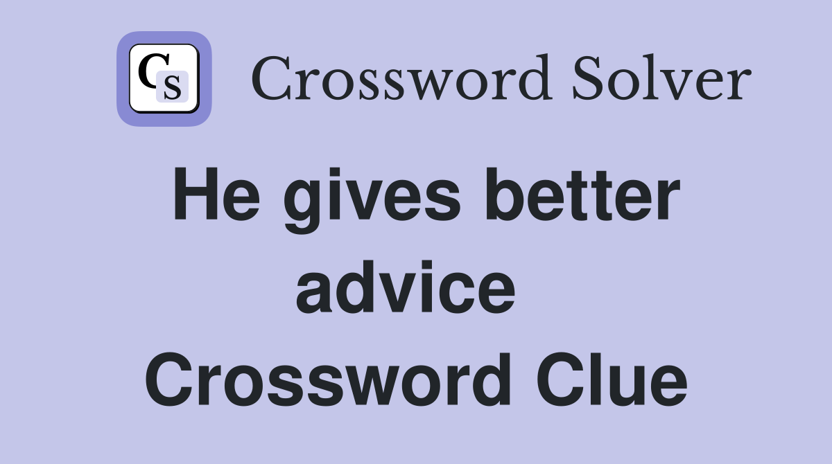 He gives better advice  Crossword Clue