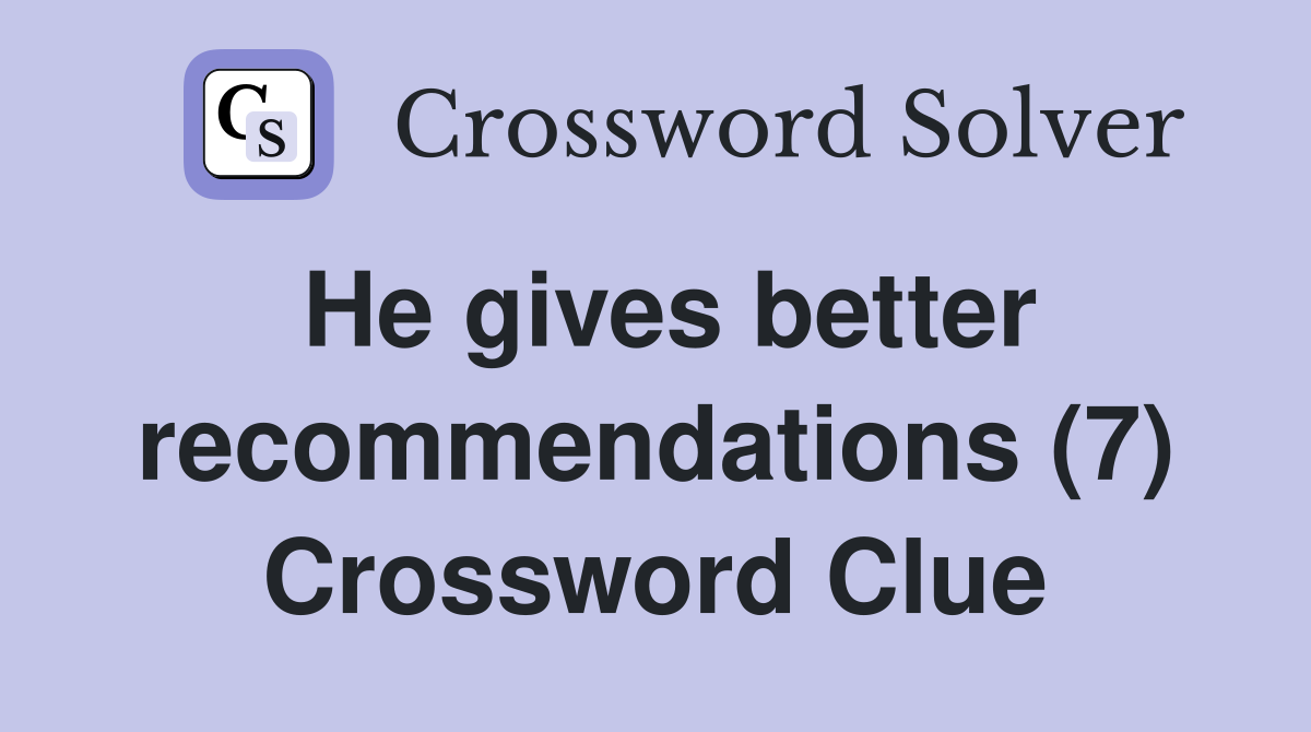 He gives better recommendations (7) Crossword Clue