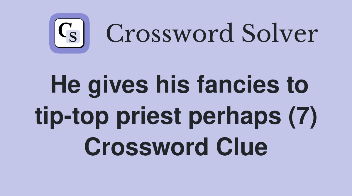 He gives his fancies to tip-top priest perhaps (7) Crossword Clue