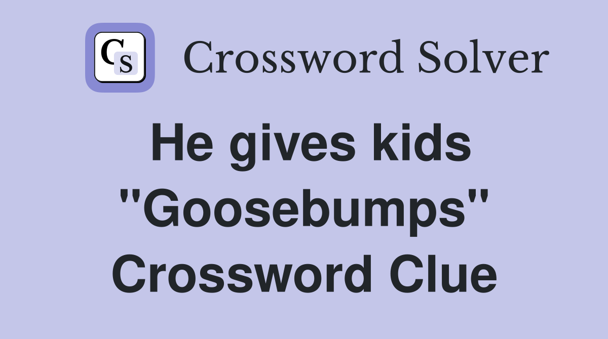 He gives kids "Goosebumps" Crossword Clue