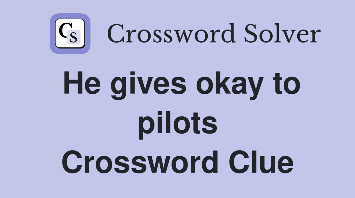 He gives okay to pilots Crossword Clue