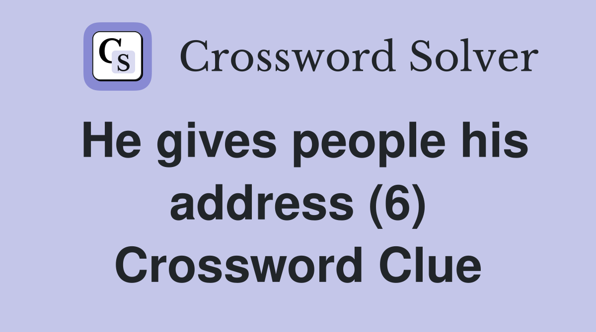 He gives people his address (6) Crossword Clue