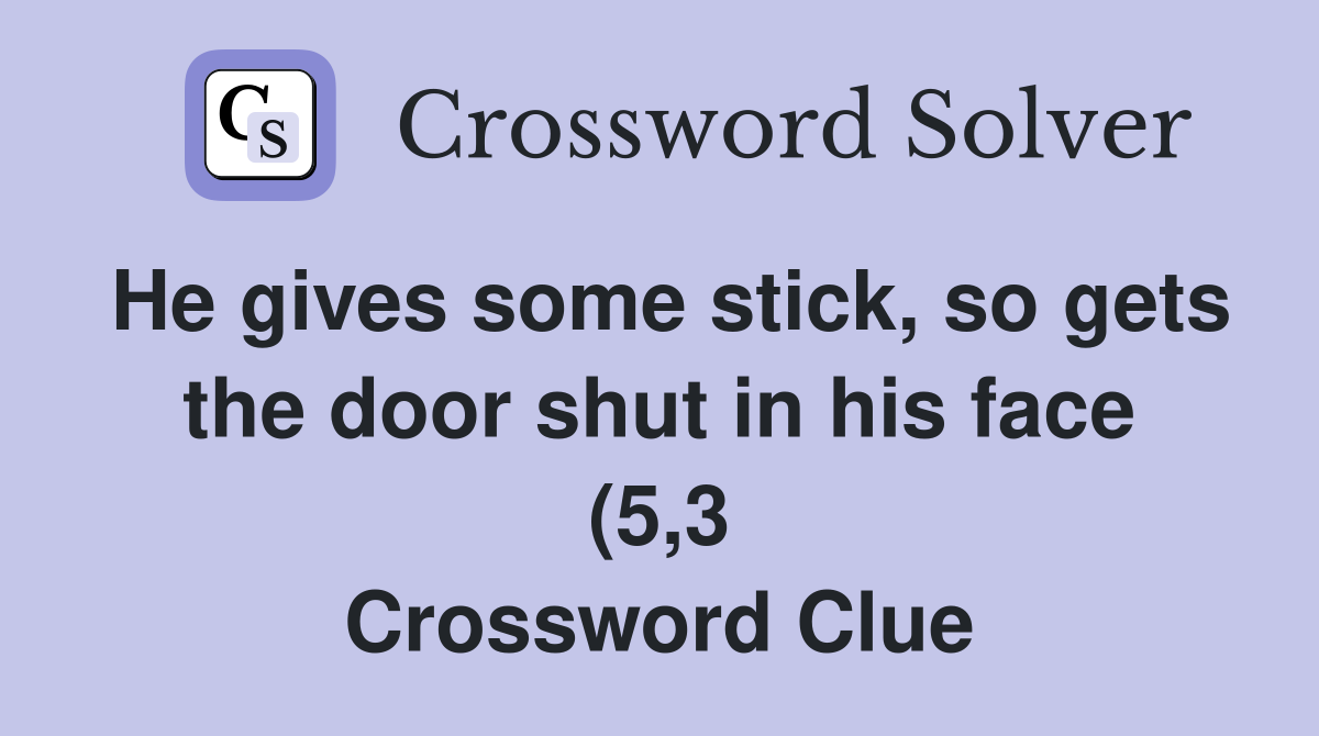 He gives some stick so gets the door shut in his face (5 3 He gives some stick so gets the door shut in his face (5 3