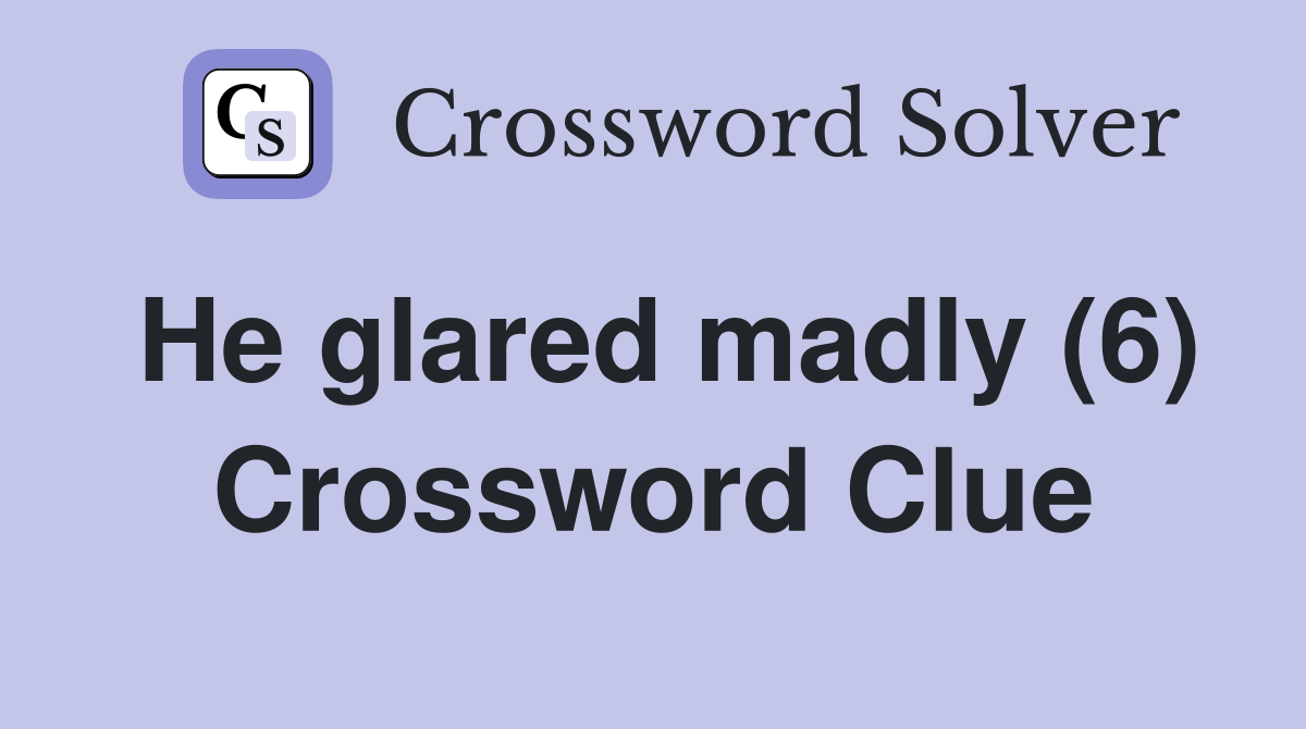He glared madly (6) Crossword Clue