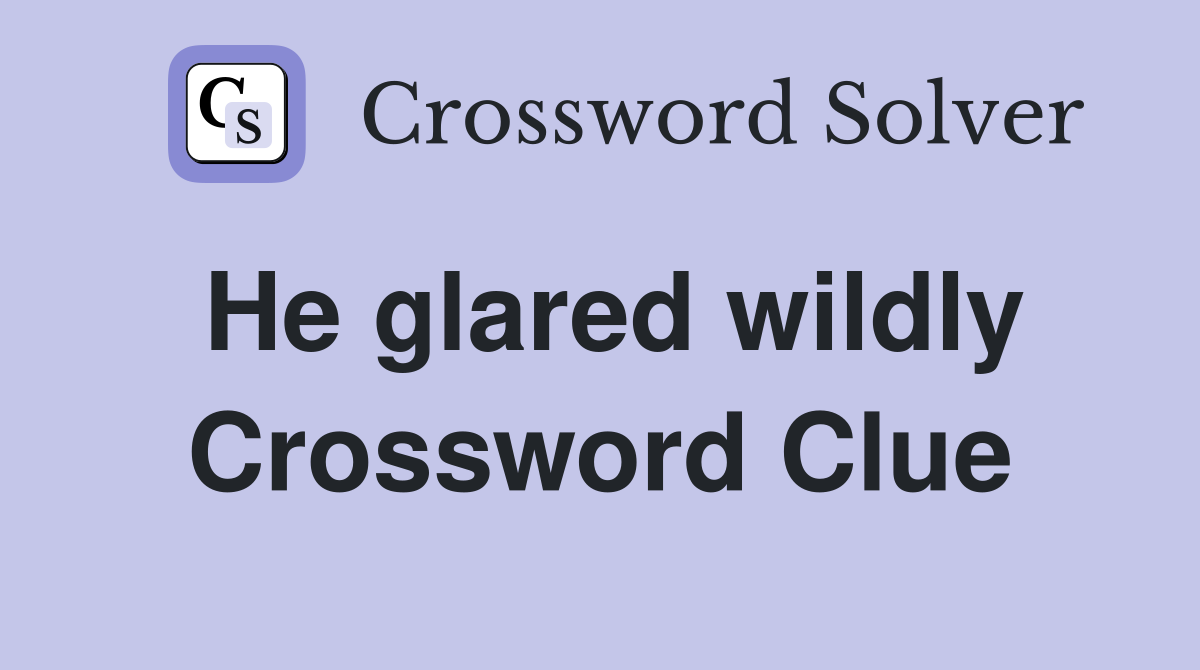 He glared wildly Crossword Clue