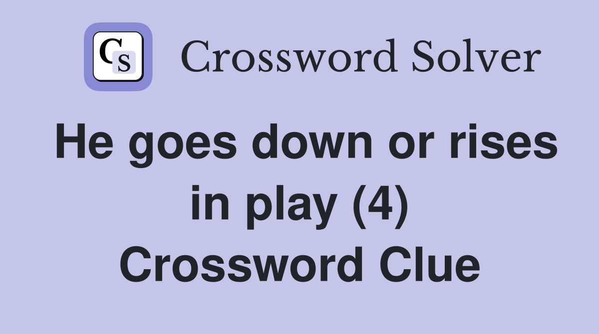 He goes down or rises in play (4) Crossword Clue