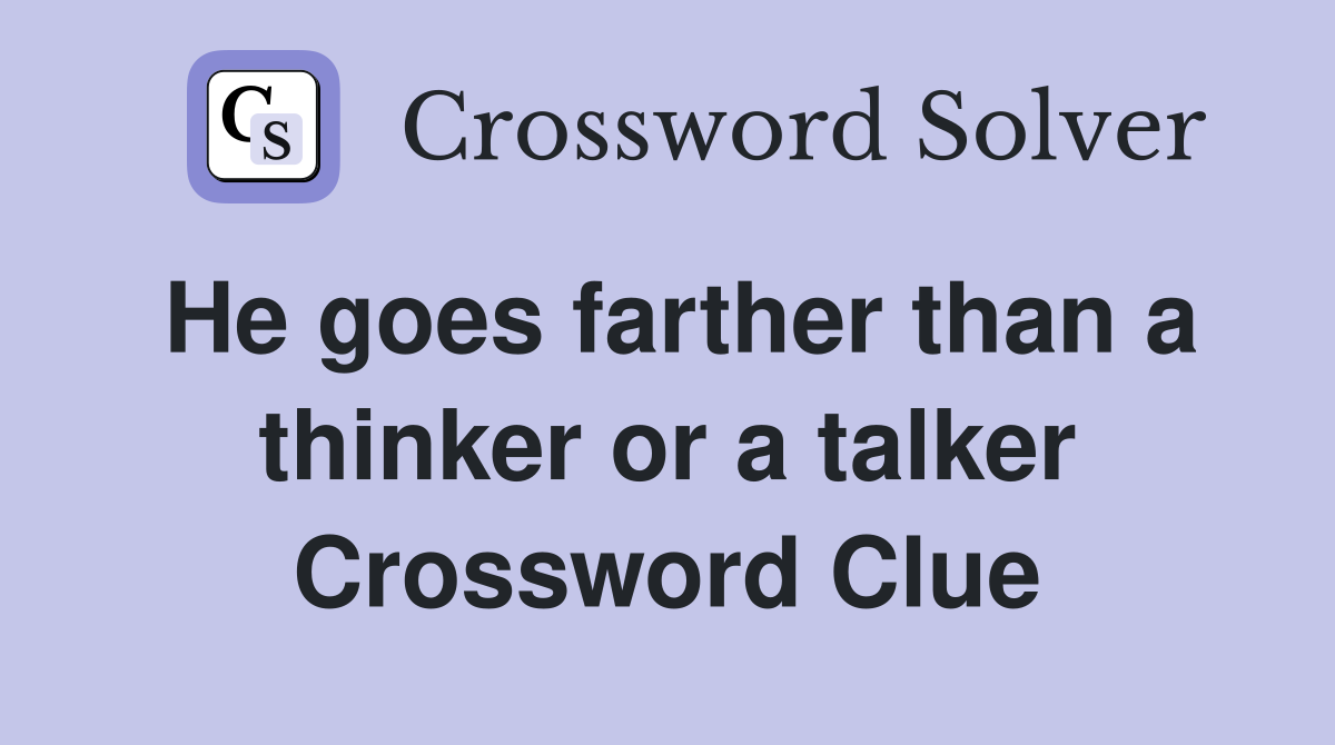 He goes farther than a thinker or a talker Crossword Clue