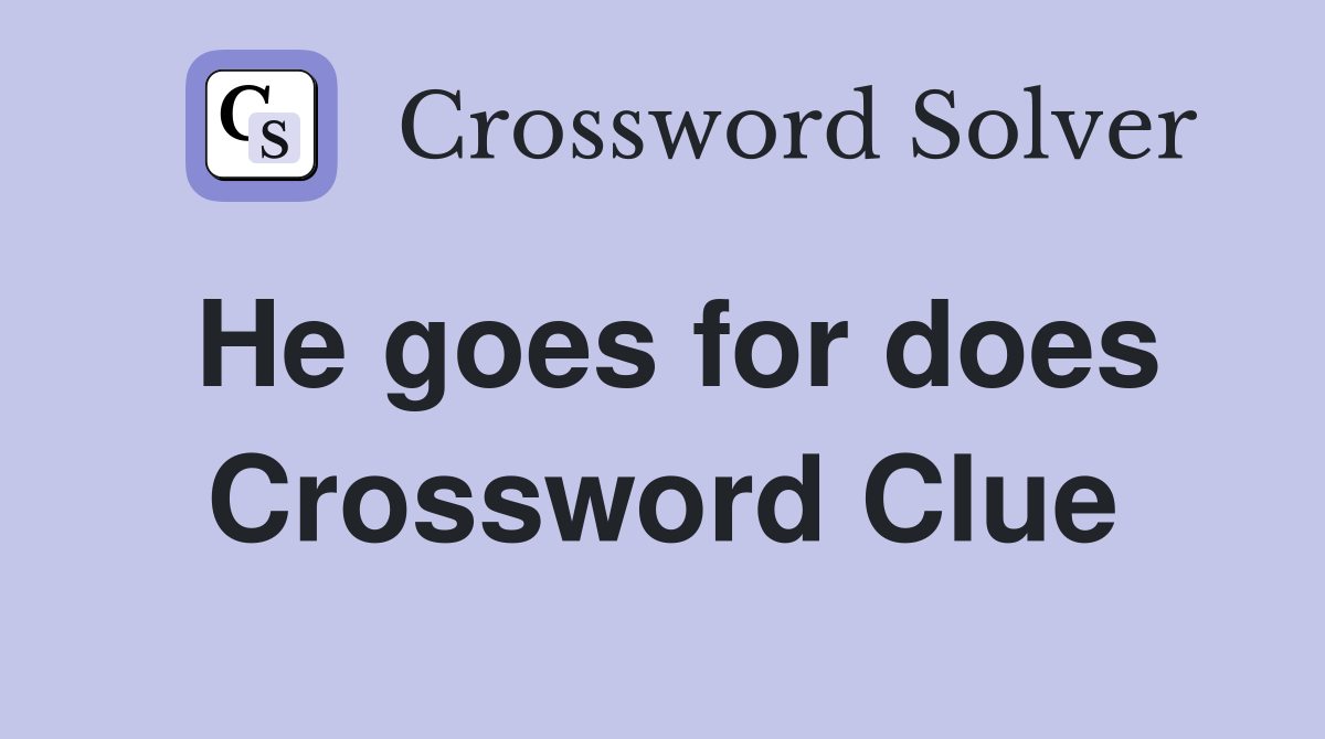 He goes for does Crossword Clue