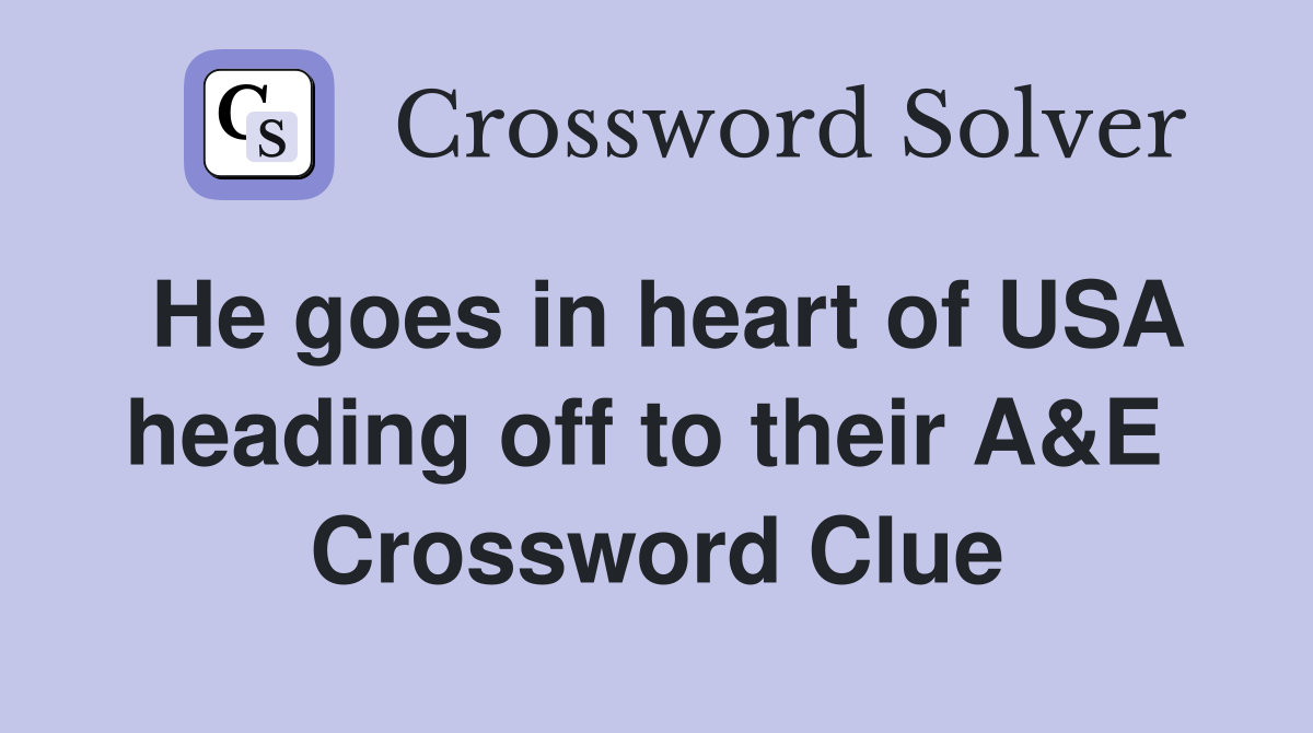 He goes in heart of USA heading off to their A&E  Crossword Clue
