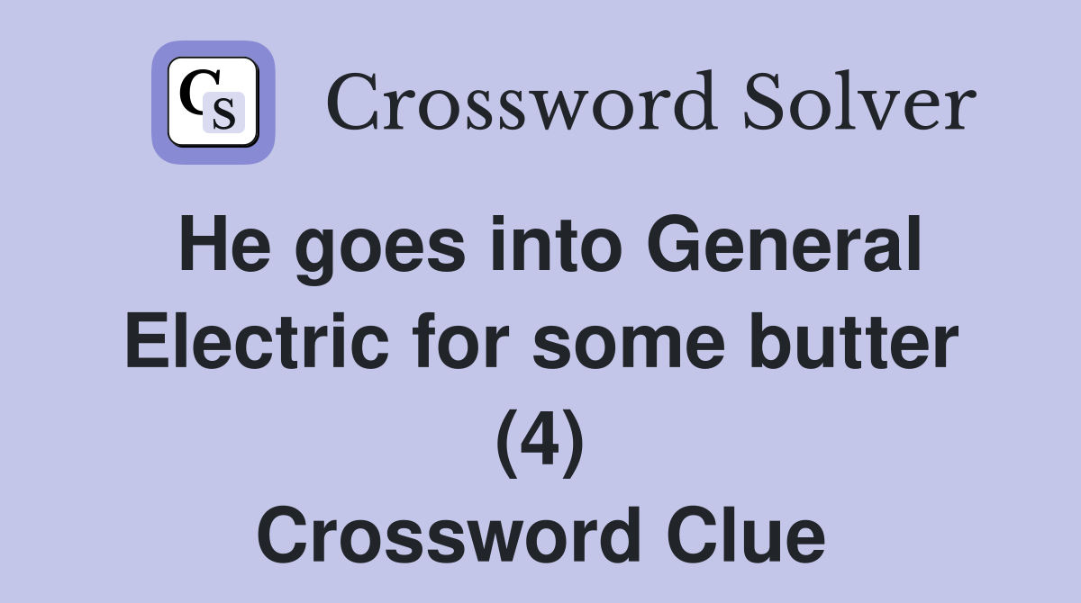 He goes into General Electric for some butter (4) Crossword Clue