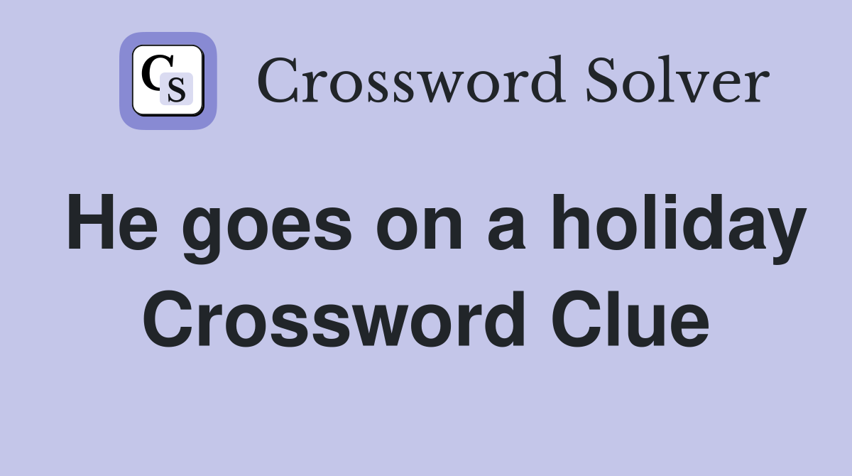He goes on a holiday Crossword Clue