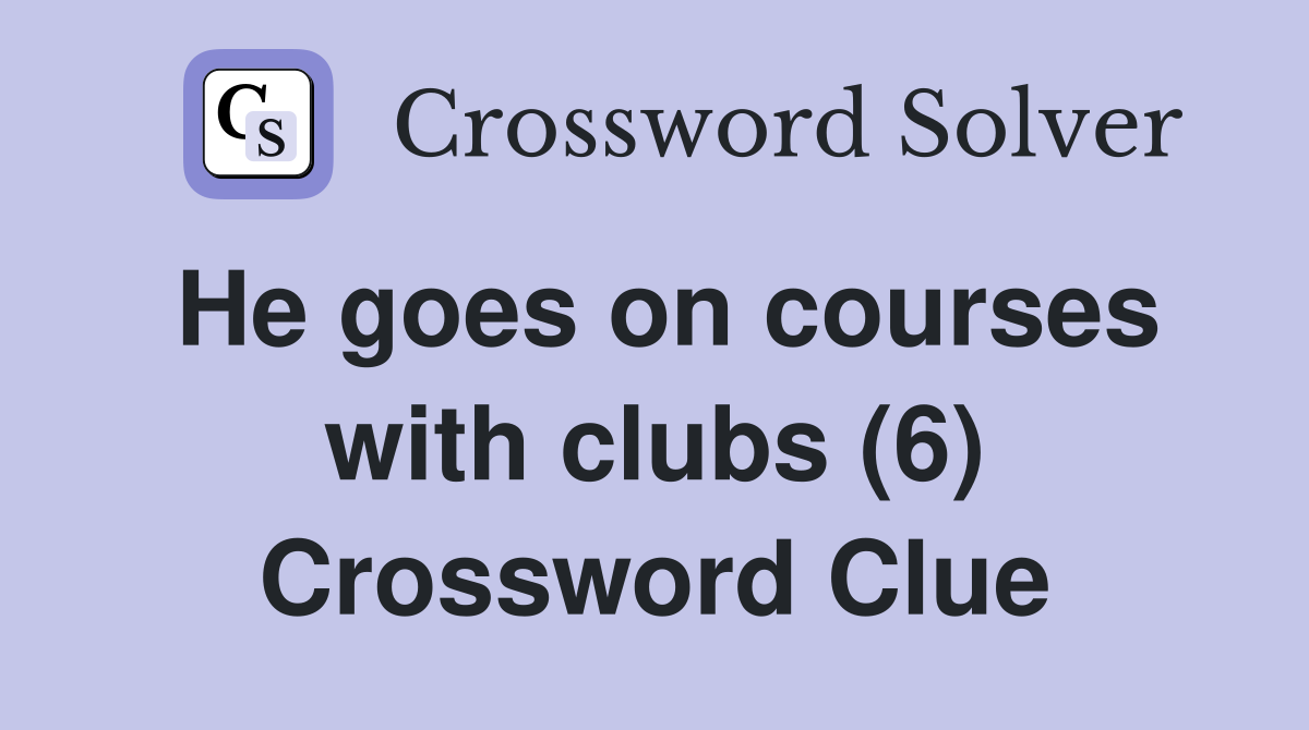 He goes on courses with clubs (6) Crossword Clue
