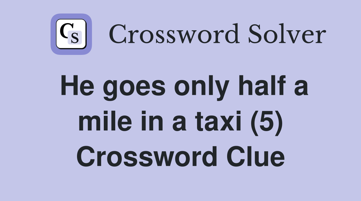 He goes only half a mile in a taxi (5) Crossword Clue