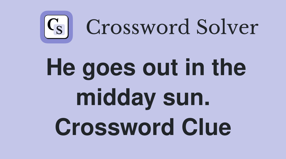 He goes out in the midday sun. Crossword Clue