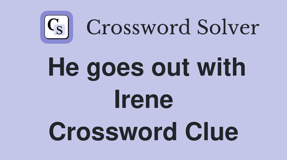 He goes out with Irene Crossword Clue