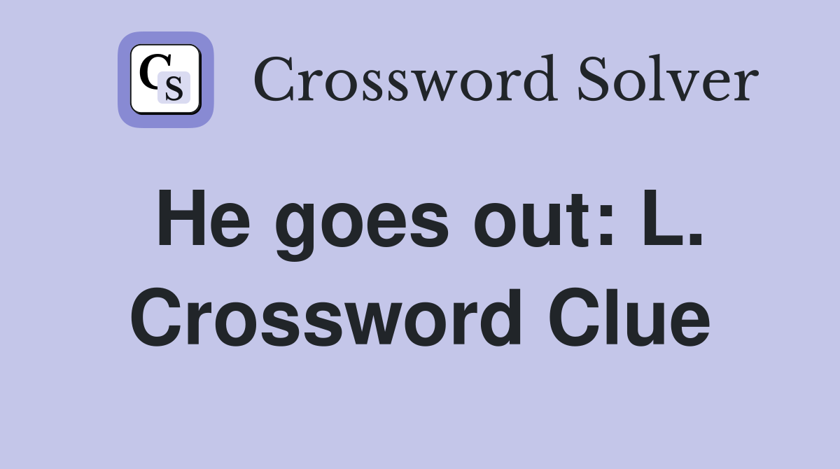 He goes out: L. Crossword Clue