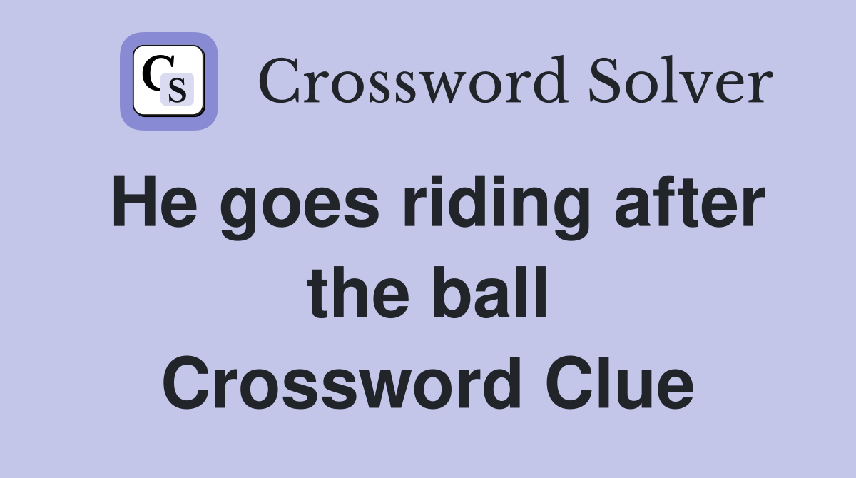 He goes riding after the ball Crossword Clue