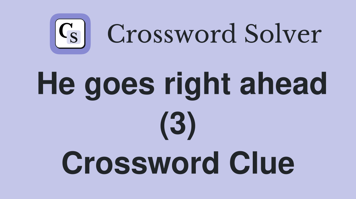He goes right ahead (3) Crossword Clue