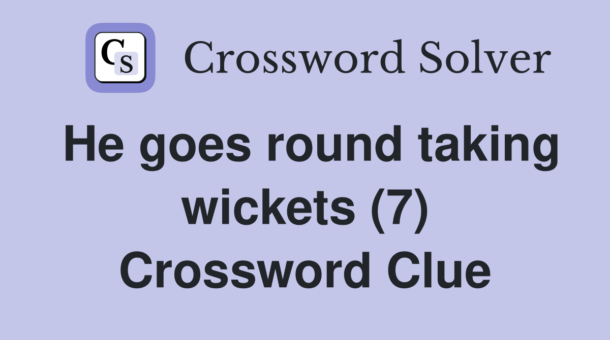 He goes round taking wickets (7) Crossword Clue