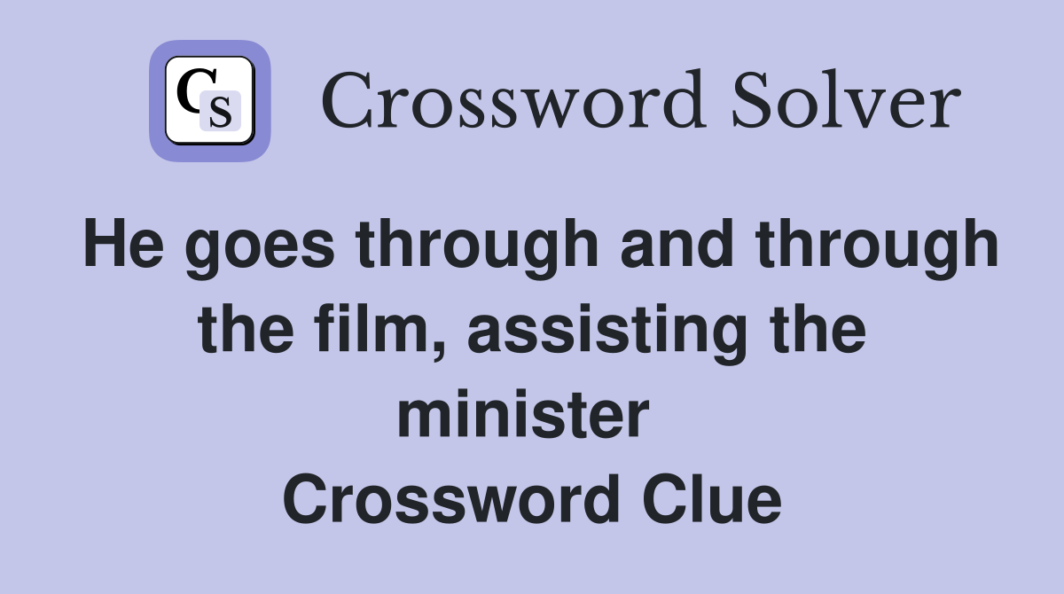 He goes through and through the film, assisting the minister  Crossword Clue