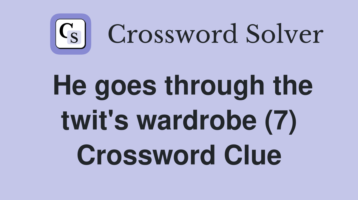 He goes through the twit's wardrobe (7) Crossword Clue