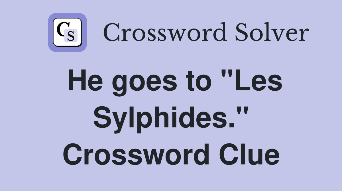 He goes to "Les Sylphides." Crossword Clue
