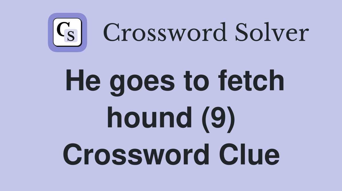 He goes to fetch hound (9) Crossword Clue