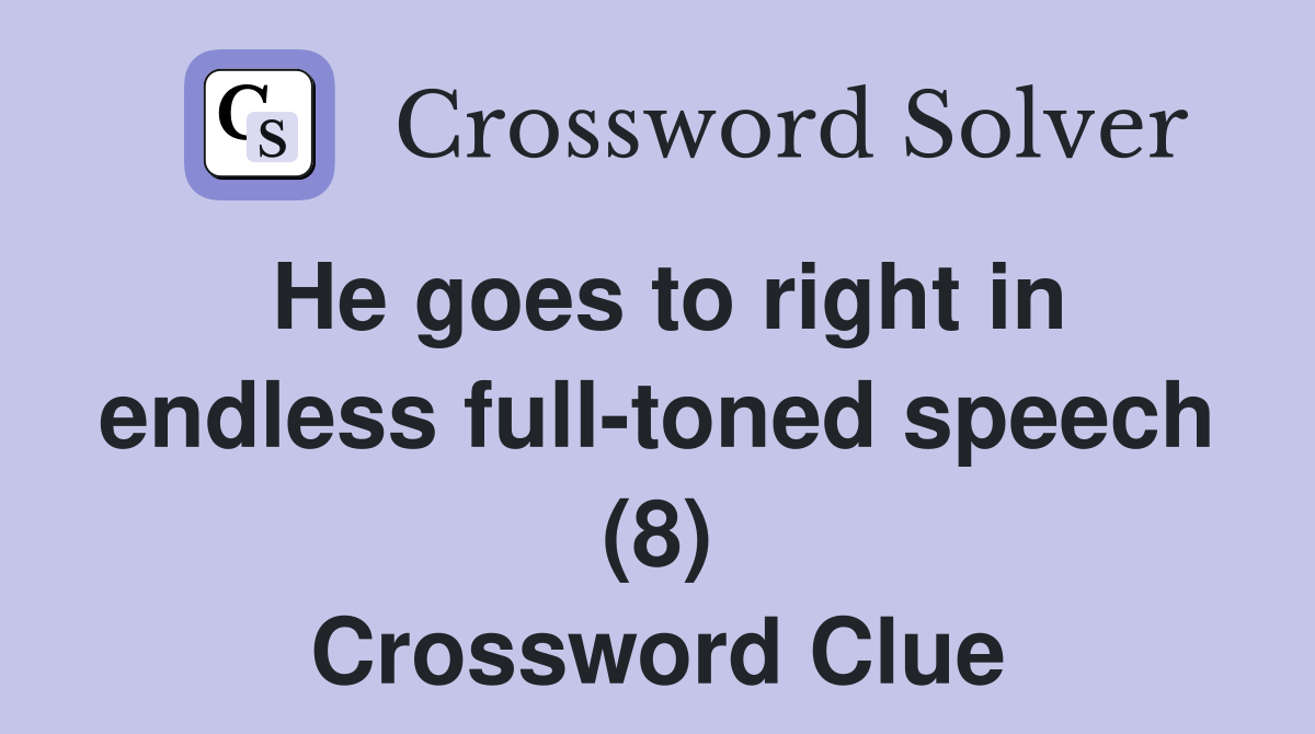 He goes to right in endless full-toned speech (8) Crossword Clue