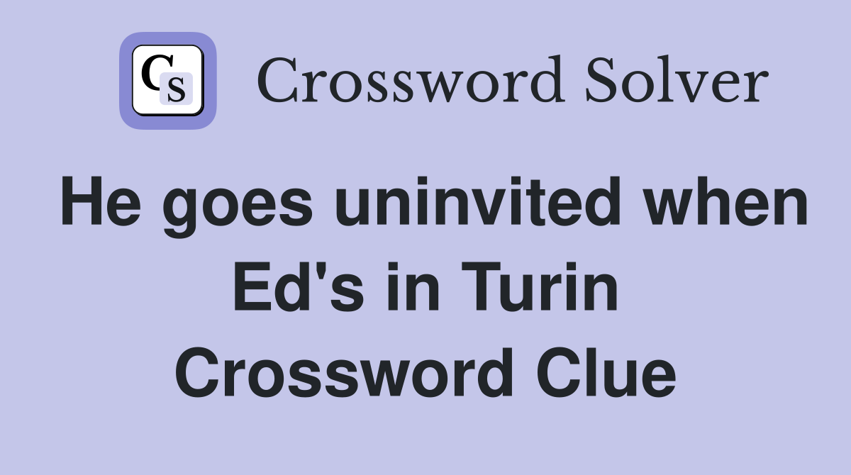 He goes uninvited when Ed's in Turin Crossword Clue