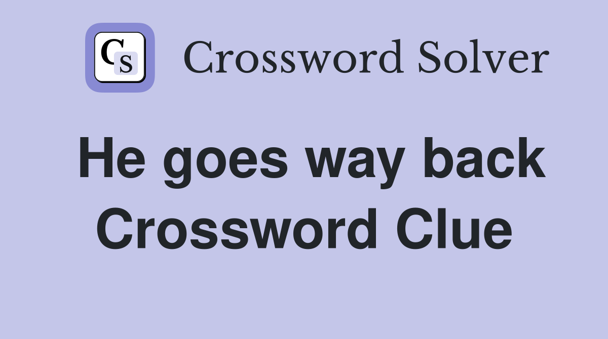 He goes way back Crossword Clue