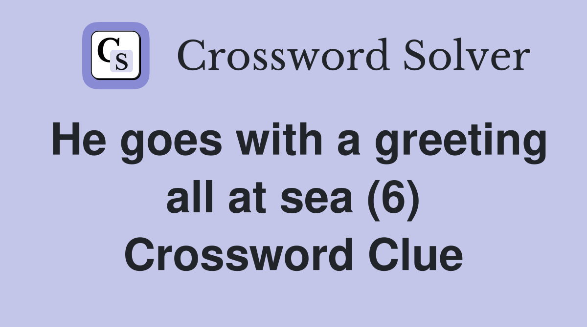 He goes with a greeting all at sea (6) Crossword Clue