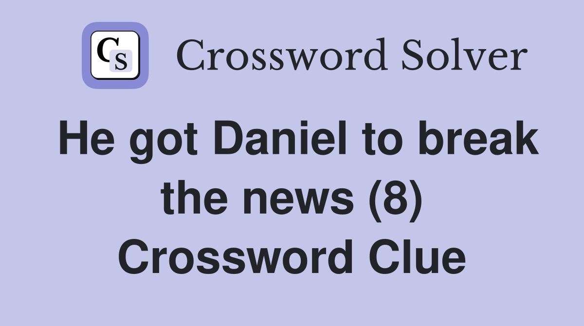He got Daniel to break the news (8) Crossword Clue