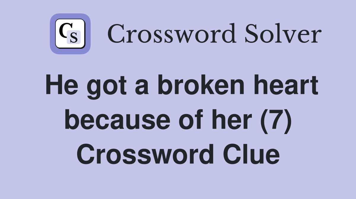 He got a broken heart because of her (7) Crossword Clue