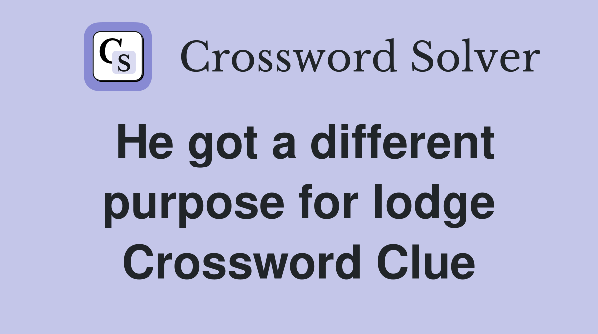 He got a different purpose for lodge Crossword Clue